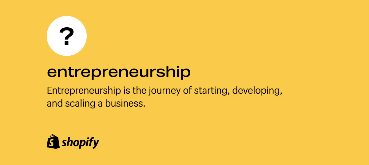 Entrepreneurship is the journey of starting, developing, and scaling a business.